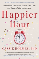 Happier Hour: How to Beat Distraction, Expand Your Time, and Focus on What Matters Most 1638085110 Book Cover