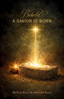 Behold A Savior Is Born: A Scriptural Account of the Birth of Jesus Christ 1969494069 Book Cover