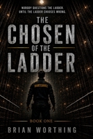The Chosen of the Ladder: Nobody Questions the Ladder Until the Ladder Chooses Wrong B0H6BND8DN Book Cover