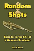 Random Shots: Episodes in the Life of a Weapons Developer 1477464107 Book Cover