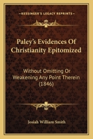 Paley's Evidences Of Christianity Epitomized: Without Omitting Or Weakening Any Point Therein 1165671891 Book Cover