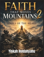 Faith that moves mountains 2: Idols of the Heart B0HFQFH7NQ Book Cover