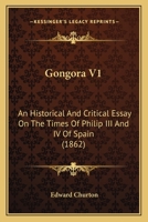 Gongora V1: An Historical And Critical Essay On The Times Of Philip III And IV Of Spain 1436860768 Book Cover