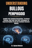 UNDERSTANDING BULLOUS PEMPHIGOID: Insights Into Symptom Recognition, Treatment Planning, And Long-Term Care Techniques For Improved Quality Of Life And Confident Decision-Making B0FRT1NP3Y Book Cover