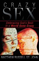 Crazy Sex: Embracing God's Best in a World Gone Crazy 1462725023 Book Cover