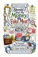 Should I Put My Money in Fake Meat?: What It Costs to Eat It. What It Costs to Own It. (The Financial Plumbing of Ordinary Things) B0HC3C84LX Book Cover