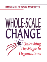 Whole-scale Change: Unleashing the Magic in Organizations (Dannemiller Tyson Associates) 1576750884 Book Cover