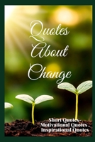 Quotes About Change: Short Quotes - Motivational Quotes, Inspirational Quotes B0BNVC96S4 Book Cover