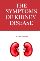 Symptoms Of Kidney Disease: A guide to know about kidney Disease B0BCRTW63L Book Cover