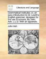 Grammatical Institutes: Or, an Easy Introduction to Dr. Lowth's English Grammar 1171049943 Book Cover