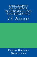 Philosophy of Science, Economics and Mathematics: 15 Essays 1533121796 Book Cover
