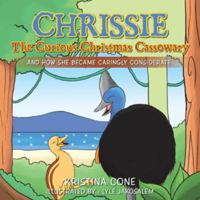 Chrissie the Curious Christmas Cassowary: And How She Became Caringly Considerate 1504305884 Book Cover