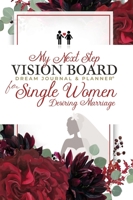 My Next Step Vision Board Dream Journal & Planner® for Single Women Desiring Marriage B0BCSK1M5V Book Cover