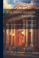 The Principles Of Banking: Being The Second Part, Separately Issued, Of The Principles Of Money And Banking 1022358340 Book Cover