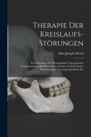 Therapie Der Kreislaufs-Störungen: Kraftabnahme Des Herzmuskels, Ungenügender Compensationen Bei Herzfehlern, Fettherz Und Fettsucht, Veränderungen Im Lungenkreislauf, Etc 1018003924 Book Cover