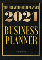 The Breakthrough Planner - 2021 Business Planner: Weekly & Monthly life planner and organizer to Hit Your Goals, Increase Productivity, Fulfillment and Generate Incredible results - Dated 2021 103427080X Book Cover