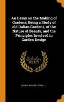 An Essay on the Making of Gardens; Being a Study of old Italian Gardens, of the Nature of Beauty, and the Principles Involved in Garden Design 1016511574 Book Cover