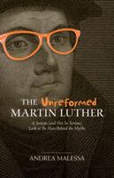 The Unreformed Martin Luther: A Serious (and Not So Serious) Look at the Man Behind the Myths 082544456X Book Cover