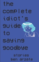 The Complete Idiot's Guide to Saying Goodbye: Stories B0CV42GN8J Book Cover