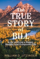 The True Story of Bill: Keys to Living a Happy, Healthy, and Prosperous Life B0GTYWRKF5 Book Cover