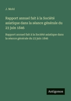 Rapport annuel fait à la Société asiatique dans la séance générale du 23 juin 1846: Rapport annuel fait à la Société asiatique dans la séance générale du 23 juin 1846 (French Edition) 3563732957 Book Cover
