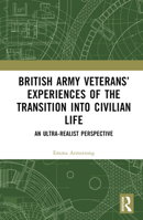 British Army Veterans’ Experiences of the Transition into Civilian Life: An Ultra-Realist Perspective 1032797118 Book Cover