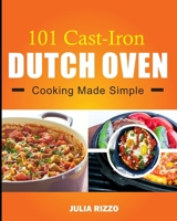 101 Cast Iron Dutch Oven Cooking Made Simple: Dutch Oven Cookbook With More Than 100 Effortless Meals including Breakfast & Brunch, Beef & Pork, Chicken, Soups, Stews, And Bread & Desserts. B08WZH8HLG Book Cover