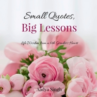 Small Quotes, Big Lessons: Life Wisdom from a 6th Grader’s Heart B0FDLCJSBZ Book Cover