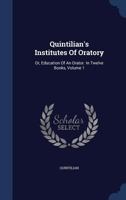 Quintilian's Institutes of Oratory: Or, Education of an Orator. in Twelve Books; Volume 1 1333585632 Book Cover