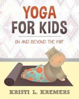 Yoga for Kids: On and Beyond the Mat 1514716178 Book Cover