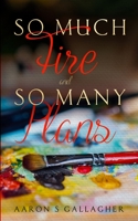 So Much Fire and So Many Plans 1644563428 Book Cover