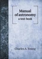 Manual of Astronomy: A Text-Book 1021757896 Book Cover