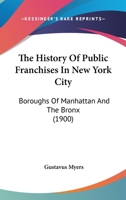 History of public franchises in New York City (Politics and people: the ordeal of self-government in America) 1276457111 Book Cover