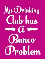 My Drinking Club Has A Bunco Problem: 120 Bunco score sheets for record keeping 1686154313 Book Cover