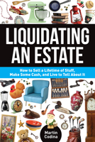 Liquidating an Estate: How to Sell a Lifetime of Stuff, Make Some Cash, and Live to Tell About It 1440236658 Book Cover