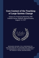 Core Content of the Teaching of Large System Change: Output of a Producing Workshop, MIT Endicott House, Dedham, Massachusetts, August 1-4, 1977 1376975556 Book Cover