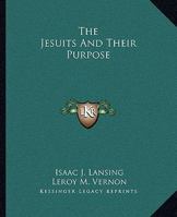 The Jesuits And Their Purpose 1425373240 Book Cover