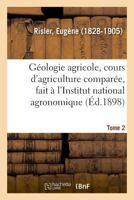 Géologie agricole, cours d'agriculture comparée, fait à l'Institut national agronomique. Tome 2 232904870X Book Cover