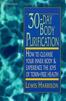 30 Day Body Purification: How to Cleanse Your Inner Body and Experience the Joys of Toxin-Free Health 013917303X Book Cover