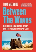 Between the Waves: The Hidden History of a Very British Revolution 1945-2016 1529083095 Book Cover