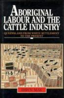 Aboriginal Labour and the Cattle Industry: Queensland from White Settlement to the Present 0521469155 Book Cover