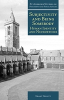 Subjectivity and Being Somebody: Human Identity and Neuroethics (St. Andrews Studies in Philosophy and Public Affairs) 1845401166 Book Cover