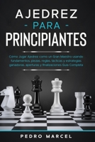 AJEDREZ PARA PRINCIPIANTES: CÓMO JUGAR AJEDREZ COMO UN GRAN MAESTRO USANDO FUNDAMENTOS, PIEZAS, REGLAS, TÁCTICAS Y ESTRATEGIAS GANADORAS, APERTURAS Y FINALIZACIONES. GUÍA COMPLETA B092XJZZBC Book Cover
