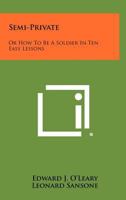 Semi-Private: Or How to Be a Soldier in Ten Easy Lessons 1258459760 Book Cover