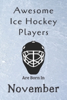 Awesome Ice Hockey Players Are Born in November: Notebook Gift for Hockey Lovers-Hockey Gifts Ideas 1675807981 Book Cover