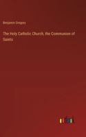 The Holy Catholic Church, the Communion of Saints 3368196685 Book Cover