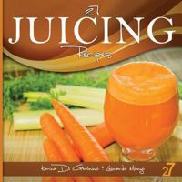 27 Juicing Recipes: Natural Food & Healthy Life 1482090155 Book Cover