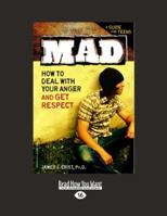 Mad: How to Deal With Your Anger and Get Respect 1575422670 Book Cover