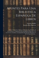 Apuntes Para Una Biblioteca Española De Libros: Folletos Y Artículos, Impresos Y Manuscritos, Relativos Al Conocimiento Y Explotación De Las Riquezas ... Y De Un Ligero Resúm... (Spanish Edition) 1022518119 Book Cover