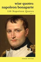 Wise Quotes: Napoleon Bonaparte (211 Napoleon Bonaparte Quotes) French Revolutionary Leader Quote Collection 1636051855 Book Cover